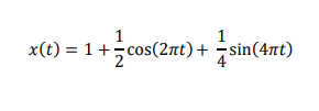 1
x(t) = 1+cos(2nt)+ sin(4nt)
