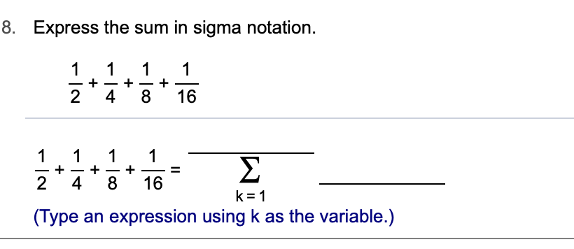 8. Express the sum in sigma notation
1
1
1
2
4
16
1
1
1
Σ
2
4
16
k 1
(Type an expression using k as the variable.)
+
