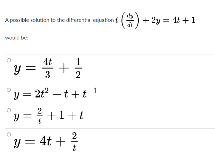 dy
A possible solution to the differential equation t
dt
+ 2y = 4t + 1
would be:
y = # +
4t
3
1
y = 2t2 +t + t
y = ? +1+t
2
y = 4t + 4
t
