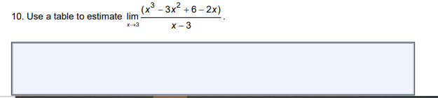 (x3 - 3x2 +6- 2x)
10. Use a table to estimate lim
X-+3
X- 3
