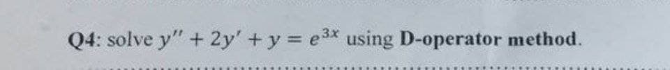 Q4: solve y" +2y' + y = e3x using D-operator method.