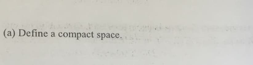 (a) Define a compact space.
