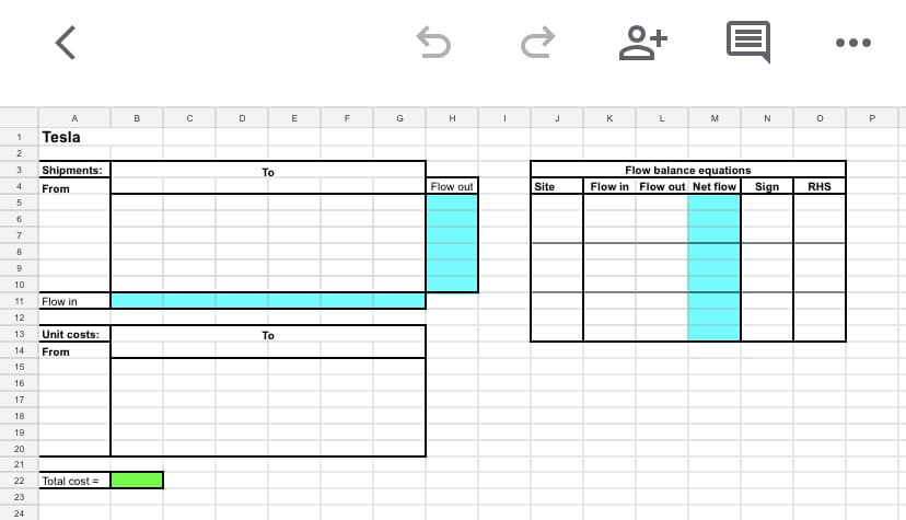 1
2
3 Shipments:
4
From
5
6
7
8
9
10
11
12
13
14
15
16
17
18
19
20
21
Tesla
22
23
24
Flow in
Unit costs:
From
Total cost =
B
с
D
To
To
E
F
G
S
H
Flow out
I
¿
J
Site
K
+0
M
@
Flow balance equations
Flow in Flow out Net flow
N
Sign
0
RHS
P