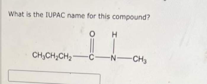 What is the IUPAC name for this compound?
H
11
CH3CH₂CH₂ C-N-CH3
