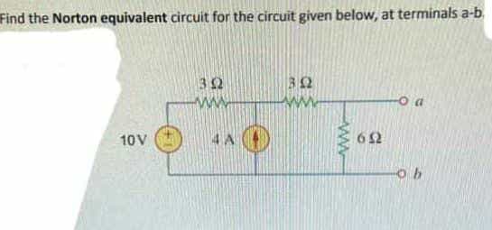 Find the Norton equivalent circuit for the circuit given below, at terminals a-b
10 V
322
4A
312
652
o a
-ob