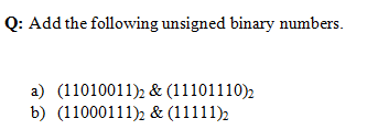 Q: Add the following unsigned binary numbers.
a) (11010011), & (11101110)2
b) (11000111), & (11111)2
