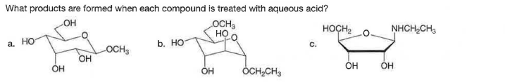 What products are formed when each compound is treated with aqueous acid?
OH
OCH3
HỌ
HOÇH2
NHCH,CH3
а. Но
b. HO
C.
OCH3
OH
OH
ÓCH,CH3
OH
OH
OH
