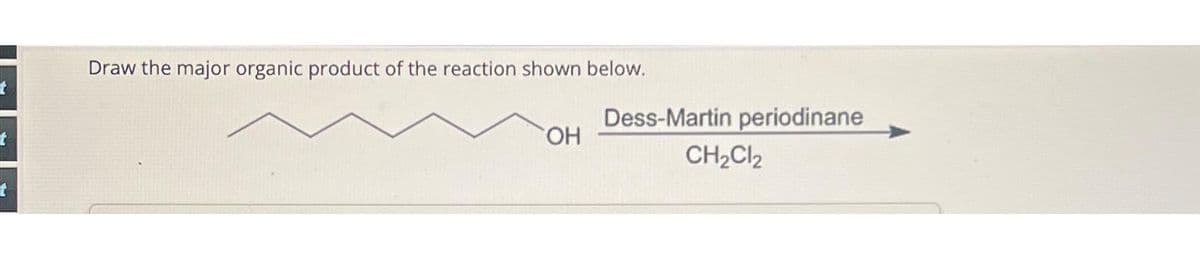 t
t
Draw the major organic product of the reaction shown below.
OH
Dess-Martin periodinane
CH₂Cl₂