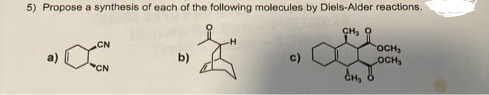 5) Propose a synthesis of each of the following molecules by Diels-Alder reactions.
CH, ọ
a)
CN
CN
b)
{
c)
CH3
OCH3
OCH₂