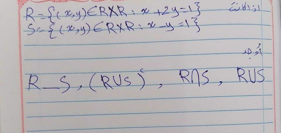 R = {(x, y) ERXR = x +2y=1}
S = {(x, y) ERXR : x _y=1}
لذا كانت
أوحد
R_S. (RUS), ROS, RUS.