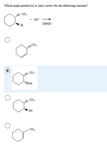 Which major product(s) is (are) correct for the following reaction?
X
CH3
Br
• C
+ HO-
CH
CH 3
WOH
CH;
PO
OH
CH₂
DMSO