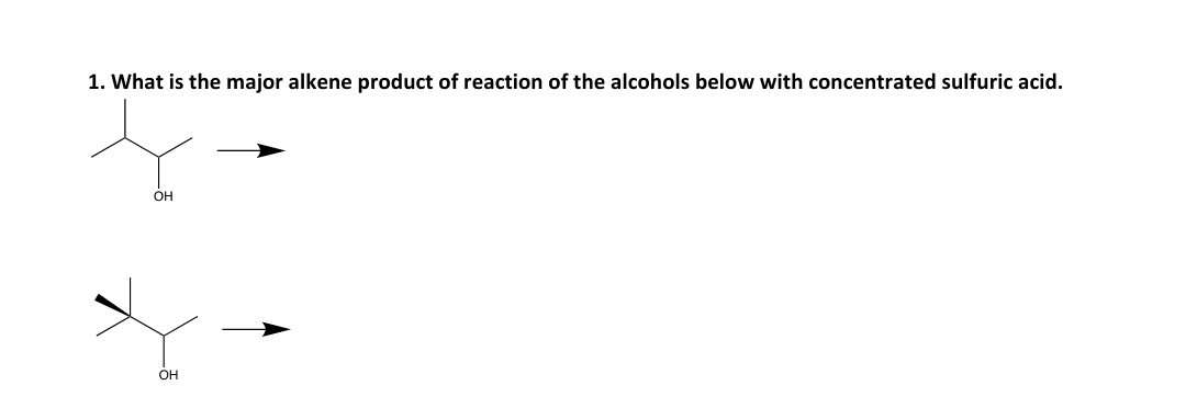 1. What is the major alkene product of reaction of the alcohols below with concentrated sulfuric acid.
OH
OH
