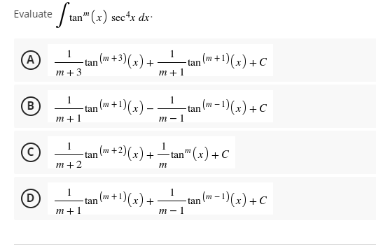 Evaluate e
(A)
B
D
Stan" (x) sec¹x dx-
1
a (m + 3)(x) +
tan
m+3
1
-tan (m + 1)(x) − −
m+1
1
n (m + 2)(x) +
m+2
1
a (m + 1)(x) + ·
m+1
tan
tan
1
m+1
1
-tan (m + 1)(x) + C
-tan (m-1)(x) + C
1
tan" (x) + C
m-
m
1
m-1
-tan (m-1)(x) + C