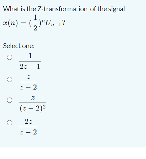 What is the Z-transformation of the signal
1
Gru?
(,)"Un-1?
¤(n) =
Select one:
1
2z – 1
-
z – 2
(z – 2)2
-
2z
z – 2
