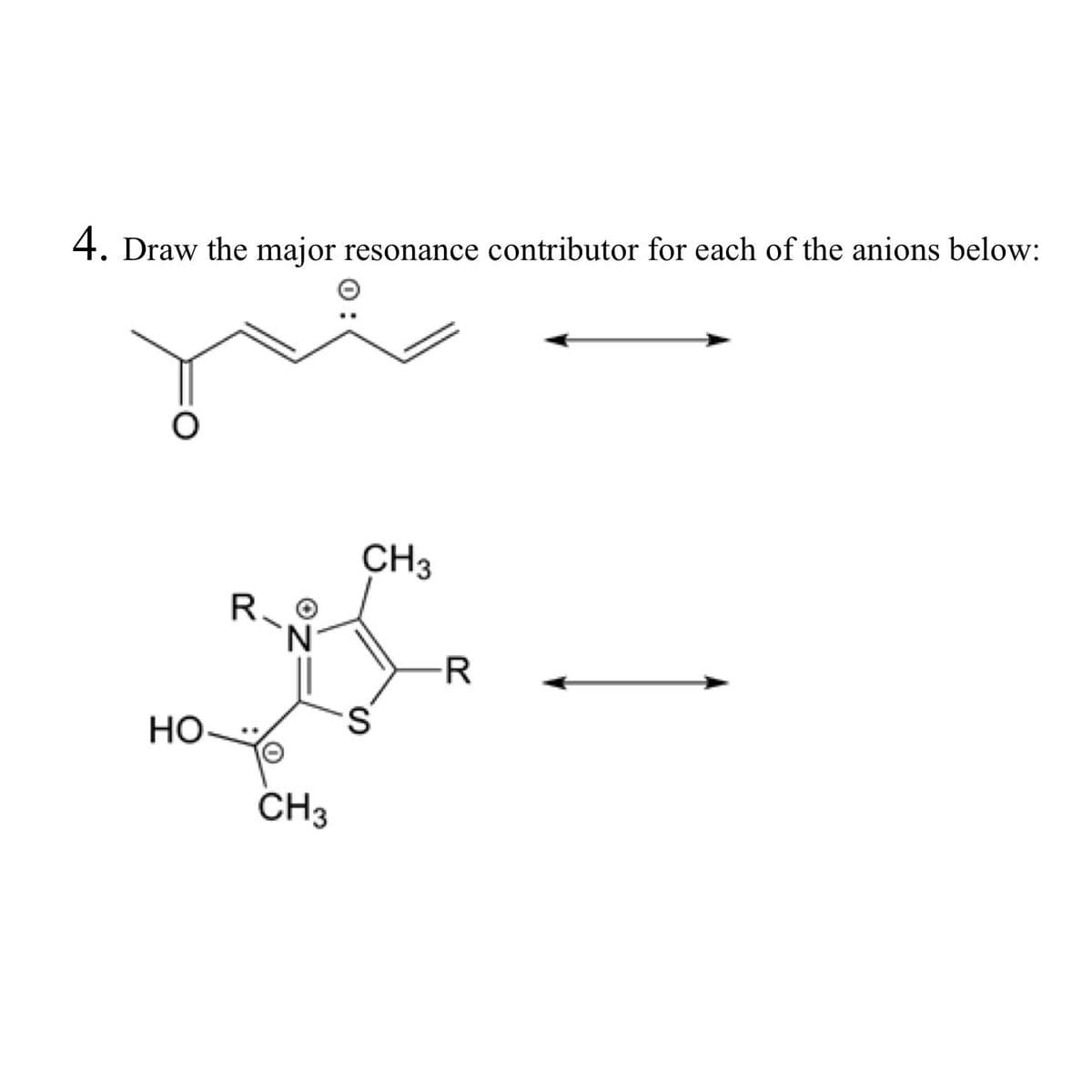 4. Draw the major resonance contributor for each of the anions below:
jui
O
HO
R
CH3
CH3
S
R