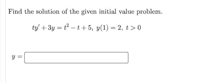 Find the solution of the given initial value problem.
ty' + 3y = t²t+5, y(1) = 2, t> 0
Y
||