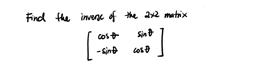 Find fhe inverge of the 2x2 matrix
Cos &
Sin t
- Sint
Cos o
