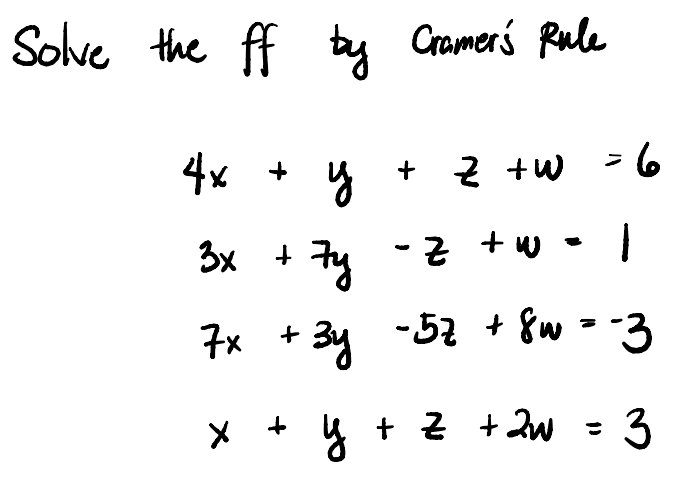 Solve the ff ty Cramers Rule
4x +
+ Z tW = 6
3x +
ty
-z + w -
7x + 3y -52 + 8w = -3
+ 2 + 2w - 3
