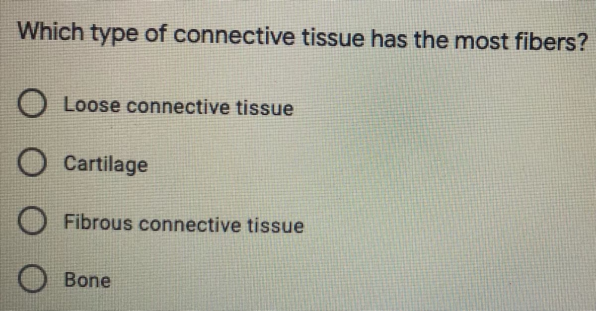 Which type of connective tissue has the most fibers?
O Loose connective tissue
O Cartilage
O Fibrous connective tissue
Bone
