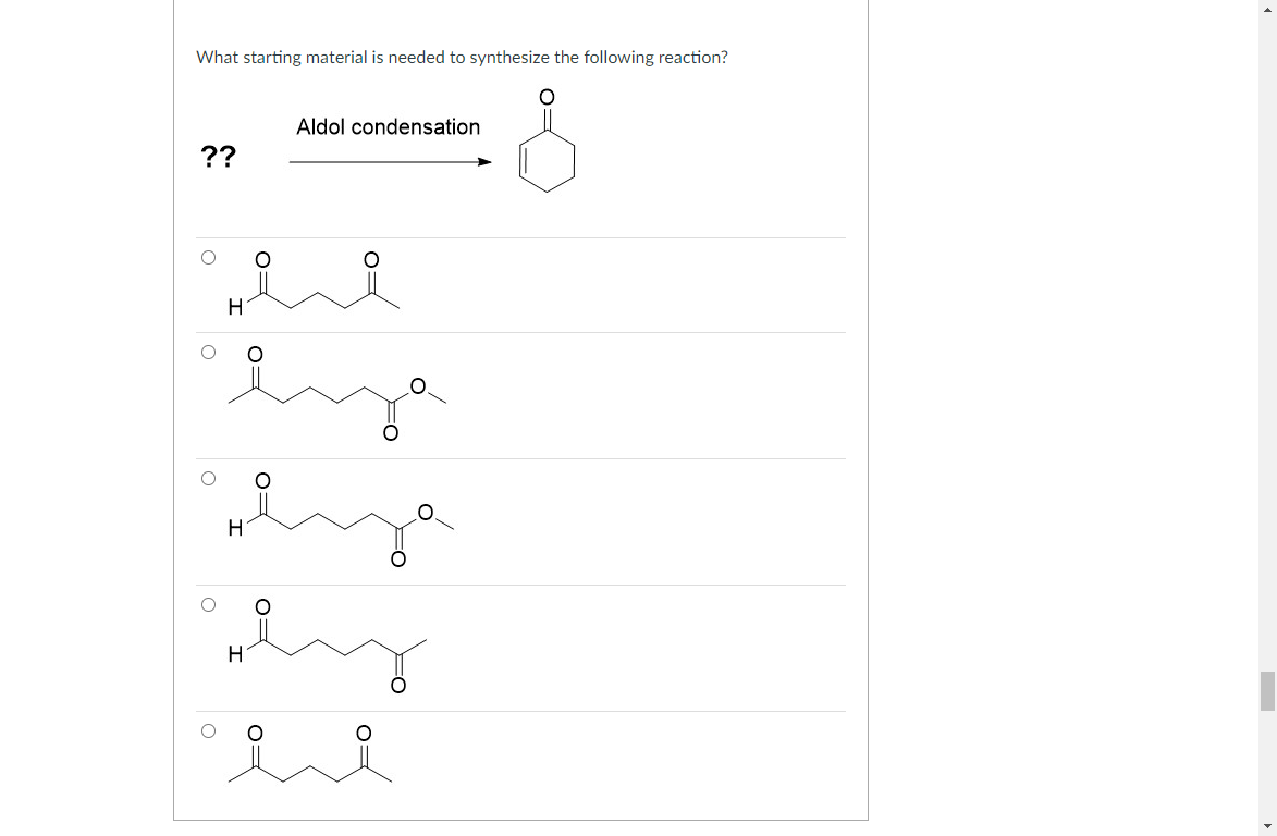 What starting material is needed to synthesize the following reaction?
Aldol condensation
??
H
