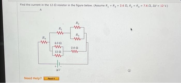 Find the current in the 12-02 resistor in the figure below. (Assume R₁ = R₁ = 2.602, R₂ = R₁ = 7.62, AV = 12 V.)
A
R₂
www
Need Help?
R₁
www
4.0
ww
12 (2
Read It
AV
R₂
www
R₁
www
2.00
