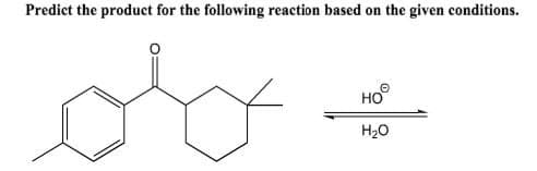 Predict the product for the following reaction based on the given conditions.
HO
H₂O