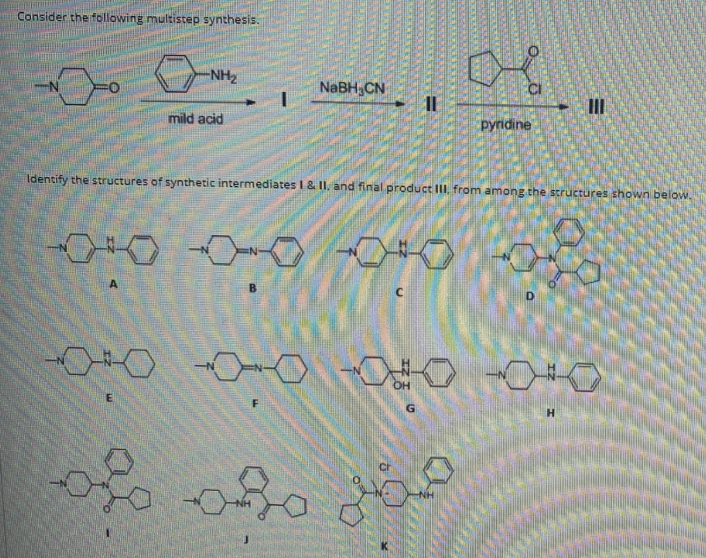 Consider the following multistep synthesis.
NH
NaBH,CN
CI
mild acid
рупdine
Identify the structures of synthetic intermediates I & II, and final product III, from among the structures shown below.
D.
HO
