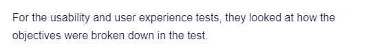 For the usability and user experience tests, they looked at how the
objectives were broken down in the test.