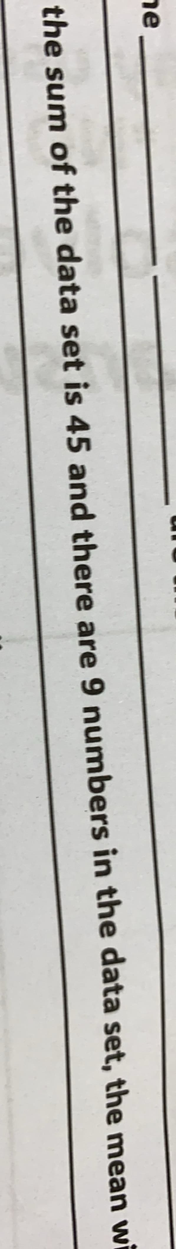 ne
the sum of the data set is 45 and there are 9 numbers in the data set, the mean wi