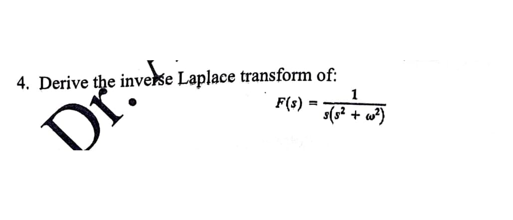 4. Derive the inverse Laplace transform of:
1
F(s)
s(s? +
Dr
= -
w)
