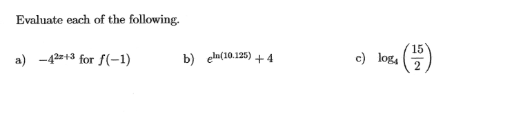 Evaluate each of the following.
15
a) -42+3 for f(-1)
b) eln(10.125) +4
c) log4
2