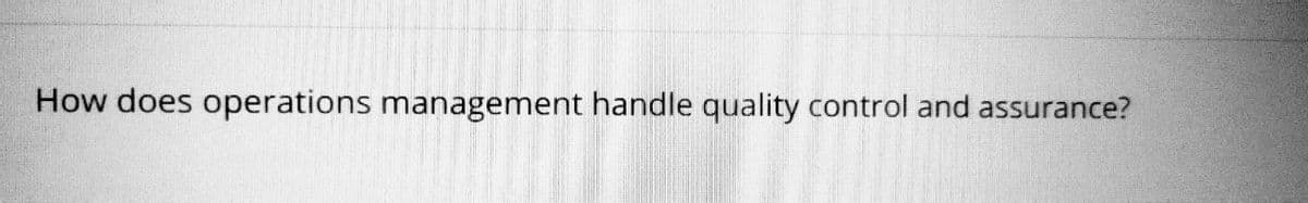 How does operations management handle quality control and assurance?