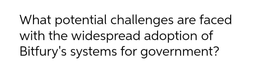 What potential challenges are faced
with the widespread adoption of
Bitfury's systems for government?