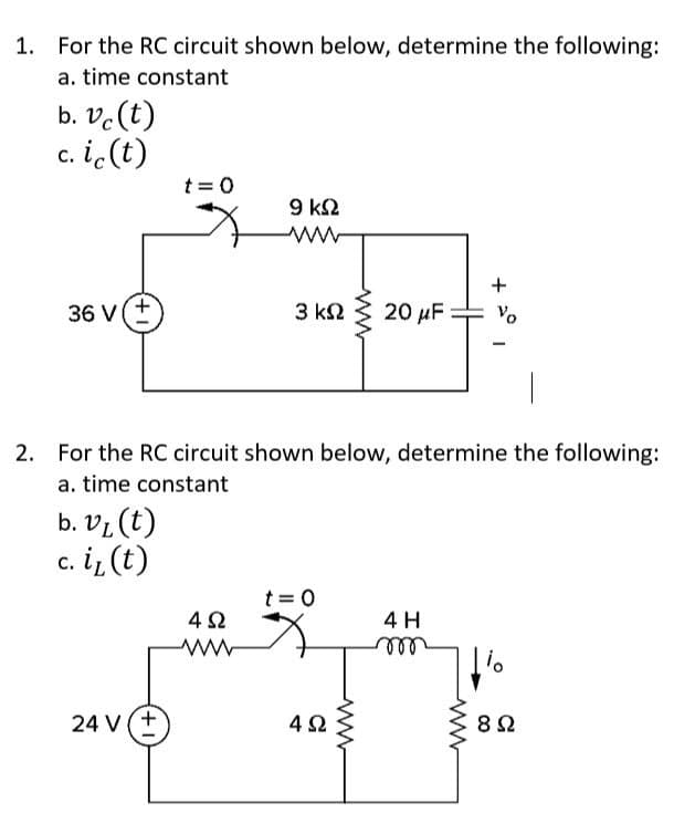 1. For the RC circuit shown below, determine the following:
a. time constant
b. vc (t)
c. ic (t)
36 V
(+1
b. v₁ (t)
c. i₁(t)
t = 0
24 V (+
2. For the RC circuit shown below, determine the following:
a. time constant
9 ΚΩ
4Ω
www
+
3 ΚΩ 20 μF Vo
t = 0
4Ω
4 H
m
www
10
8Ω