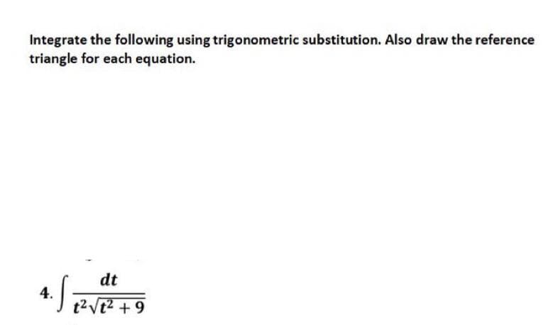 Integrate the following using trigonometric substitution. Also draw the reference
triangle for each equation.
dt
t² √² +9
4.
·S₁