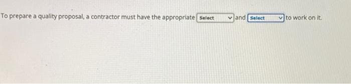 To prepare a quality proposal, a contractor must have the appropriate select
vand Select
to work on it.