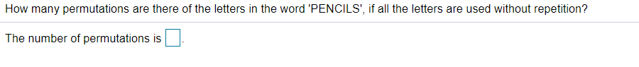 How many permutations are there of the letters in the word 'PENCILS', if all the letters are used without repetition?
The number of permutations is
