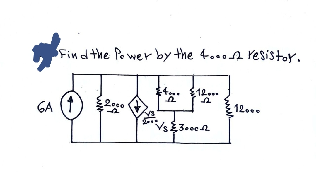 Find the Power by the 4... resistor.
₤4... £12.00
6A ↑
2000
-2
Vs≤3000-R
12000