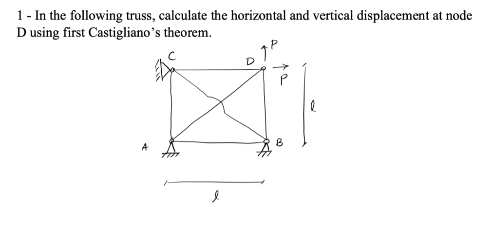 1 - In the following truss, calculate the horizontal and vertical displacement at node
D using first Castigliano's theorem.
