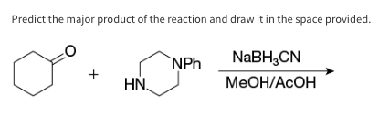 Predict the major product of the reaction and draw it in the space provided.
+
HN.
NPh
NaBH3CN
MeOH/ACOH