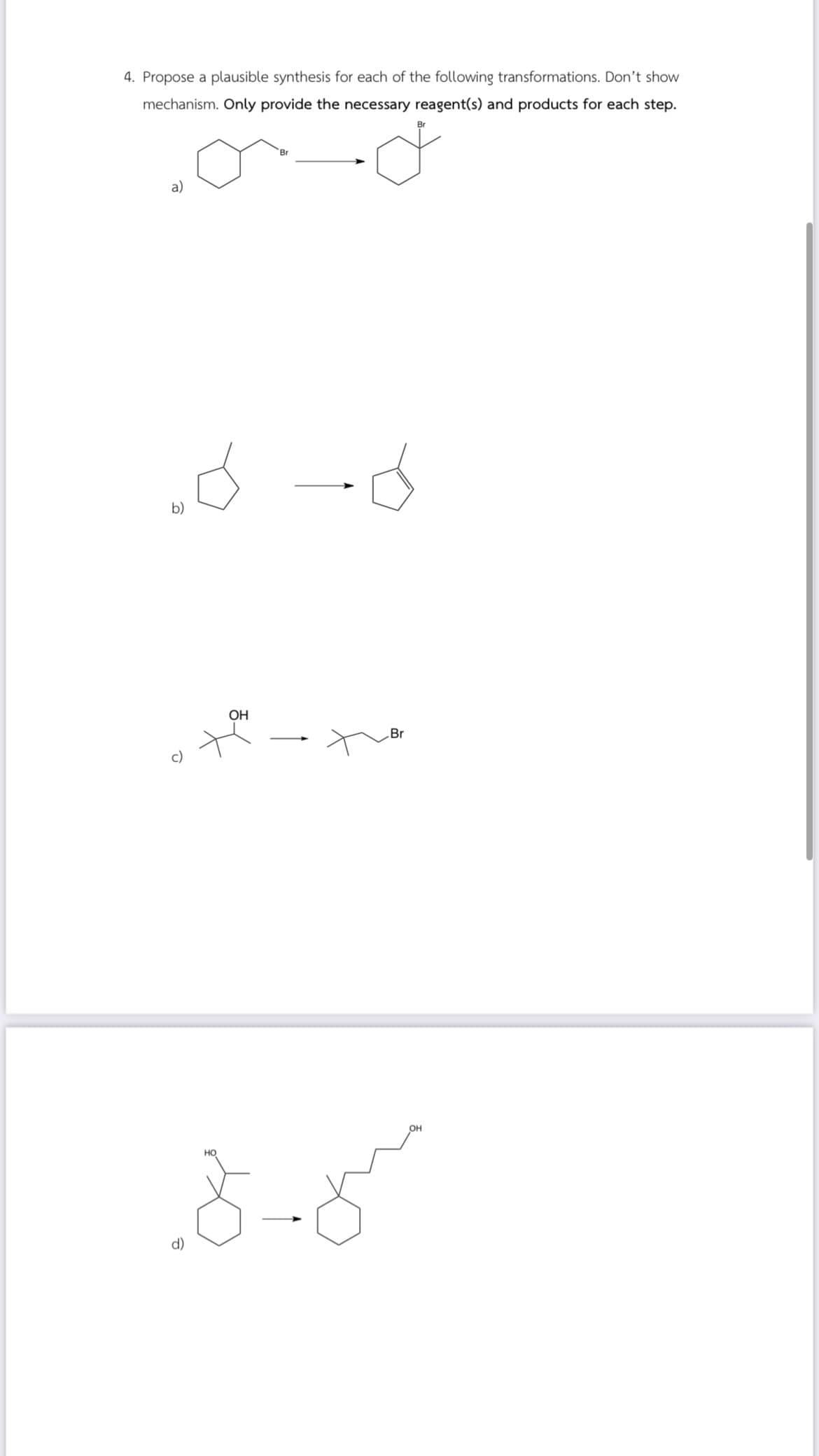 4. Propose a plausible synthesis for each of the following transformations. Don't show
mechanism. Only provide the necessary reagent(s) and products for each step.
a)
„Ó -d
b)
OH
HO
Br
میں کچھ