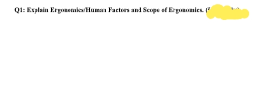 QI: Explain Ergonomies/Human Factors and Scope of Ergonomies. (*
