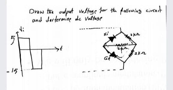 Draw the output voltage for the following circuit
and dertermine de voltage
V;
2 kr
t
www.
2.k.z
2x
st
-15
Ge