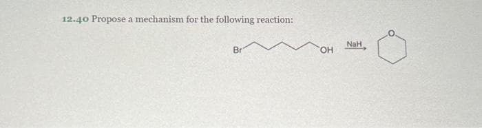 12.40 Propose a mechanism for the following reaction:
Br
OH
NaH
