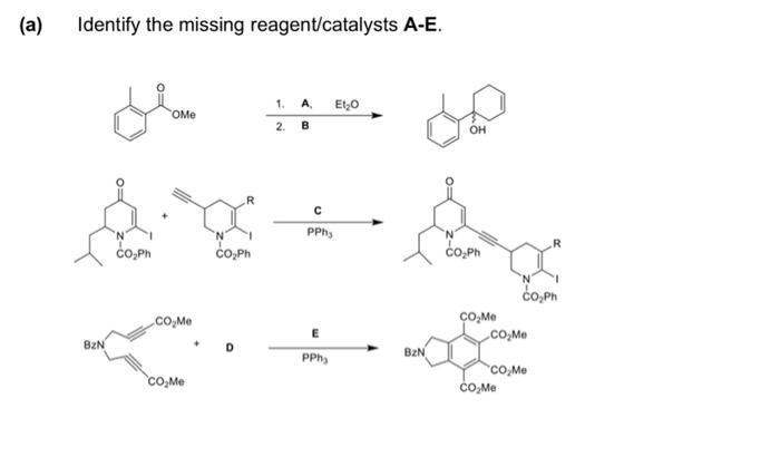 (a)
Identify the missing reagent/catalysts A-E.
&
Co Ph
BzN
OMe
CO₂Me
CO₂Me
CO PH
1. A, Et₂O
2. B
с
PPh₂
E
PPhy
BzN
OH
coph
CO₂Me
coph
CO₂Me
CO₂Me
CO₂Me