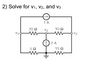2) Solve for v1, V2, and v3
1 A
20 2
10Ω
v2
V3
) 2 A
15 2
