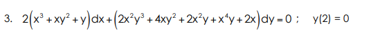 2(x* +xy* + y)dx +(2x°y' + 4xy² + 2x*y+x*y+2x)dy = 0: y(2) = 0
3.
