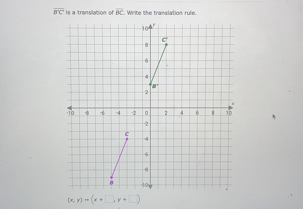 B'C' is a translation of BC. Write the translation rule.
-10 -8
-6
(x, y) + (x
→
B
-4
(x+₂y+
-2
10
do
8
6
4
2
0
-2
-4
-6
-8-
-10
B
C
2
4
6
8
10
X