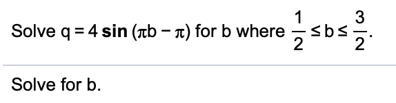 1
3
Solve q 4 sin tb -r) for b wheresbs.
2
Solve for b.
