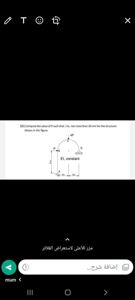 o T ☺ t
Q5) Compute the value of P such that AHo not more than 20 mm for the structure
shown in the figure.
4P
D
B
El, constant
مر ر ل لأعلى لاستعراض الفلاتر
إضافة شرح. ..
mum <

